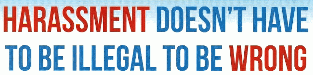 Harassment Doesn't Have to be Illegal to be Wrong